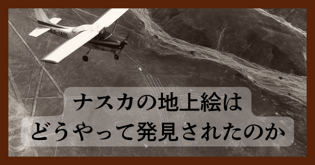 ナスカの地上絵はどうやって発見されたのか